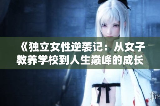 《獨(dú)立女性逆襲記：從女子教養(yǎng)學(xué)校到人生巔峰的成長(zhǎng)之路》
