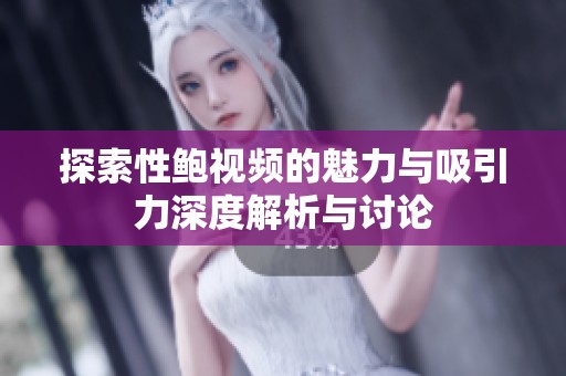 探索性鮑視頻的魅力與吸引力深度解析與討論
