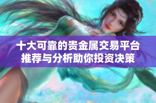 十大可靠的貴金屬交易平臺推薦與分析助你投資決策