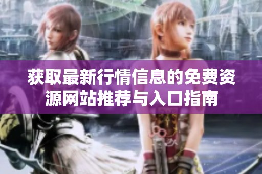 獲取最新行情信息的免費資源網(wǎng)站推薦與入口指南
