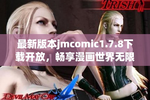 最新版本jmcomic1.7.8下載開(kāi)放，暢享漫畫(huà)世界無(wú)限樂(lè)趣與精彩內(nèi)容