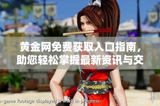 黃金網(wǎng)免費獲取入口指南，助您輕松掌握最新資訊與交易技巧