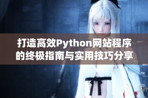 打造高效Python網(wǎng)站程序的終極指南與實(shí)用技巧分享