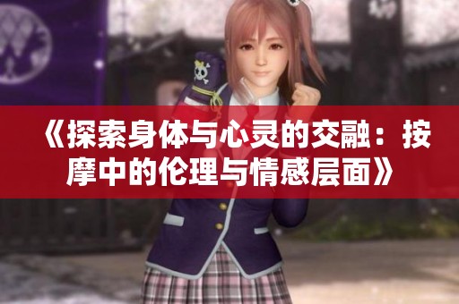 《探索身體與心靈的交融：按摩中的倫理與情感層面》