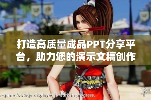 打造高質(zhì)量成品PPT分享平臺(tái)，助力您的演示文稿創(chuàng)作之旅
