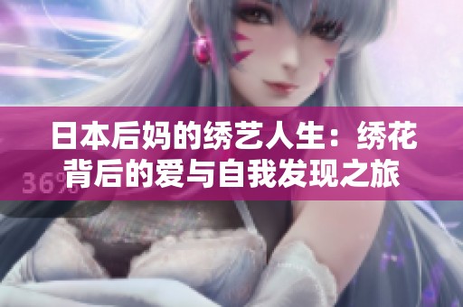 日本后媽的繡藝人生：繡花背后的愛與自我發(fā)現(xiàn)之旅
