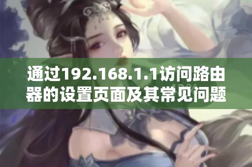 通過192.168.1.1訪問路由器的設(shè)置頁面及其常見問題解答