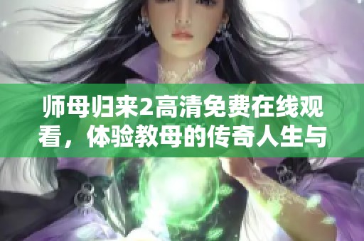 師母歸來2高清免費在線觀看，體驗教母的傳奇人生與情感糾葛