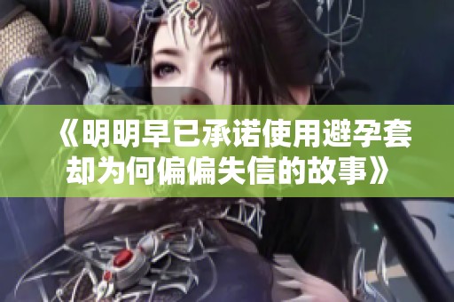 《明明早已承諾使用避孕套卻為何偏偏失信的故事》
