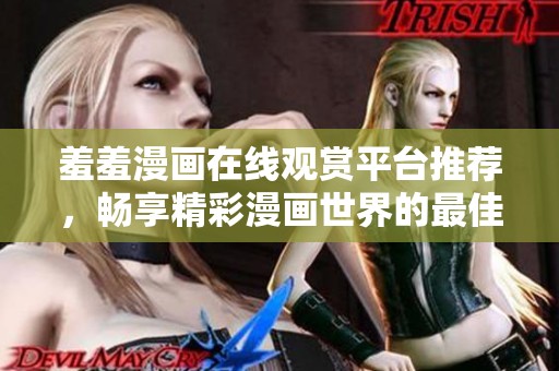 羞羞漫畫在線觀賞平臺推薦，暢享精彩漫畫世界的最佳選擇