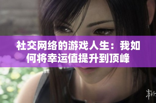 社交網(wǎng)絡(luò)的游戲人生：我如何將幸運(yùn)值提升到頂峰