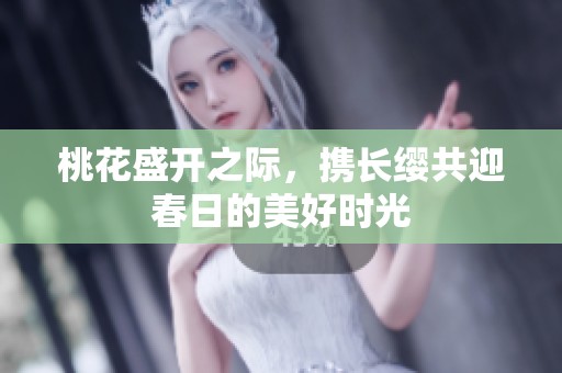 桃花盛開(kāi)之際，攜長(zhǎng)纓共迎春日的美好時(shí)光