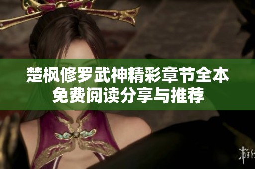 楚楓修羅武神精彩章節(jié)全本免費閱讀分享與推薦