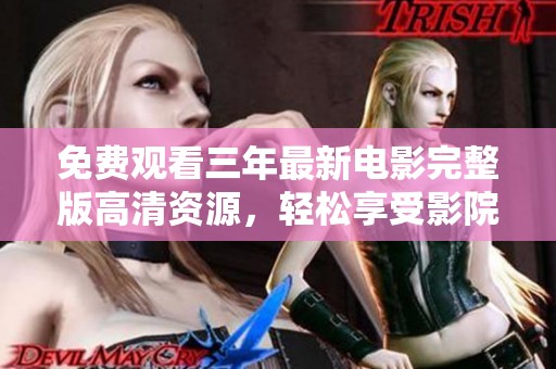 免費(fèi)觀看三年最新電影完整版高清資源，輕松享受影院視聽(tīng)盛宴