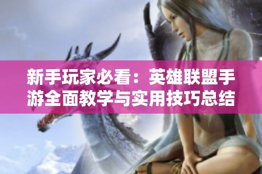 新手玩家必看：英雄聯(lián)盟手游全面教學(xué)與實用技巧總結(jié)