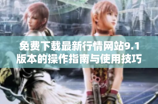 免費(fèi)下載最新行情網(wǎng)站9.1版本的操作指南與使用技巧