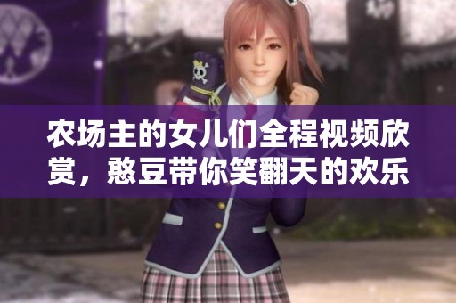 農(nóng)場(chǎng)主的女兒們?nèi)桃曨l欣賞，憨豆帶你笑翻天的歡樂(lè)旅程