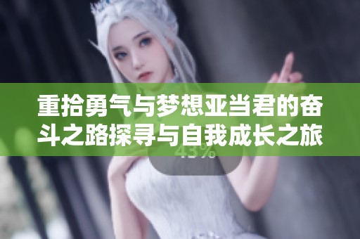 重拾勇氣與夢想亞當君的奮斗之路探尋與自我成長之旅
