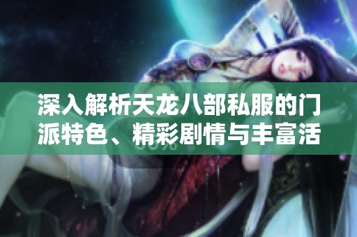 深入解析天龍八部私服的門派特色、精彩劇情與豐富活動攻略