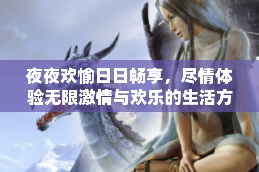 夜夜歡愉日日暢享，盡情體驗無限激情與歡樂的生活方式