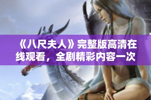 《八尺夫人》完整版高清在線觀看，全劇精彩內(nèi)容一次看個夠