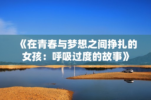 《在青春與夢(mèng)想之間掙扎的女孩：呼吸過度的故事》