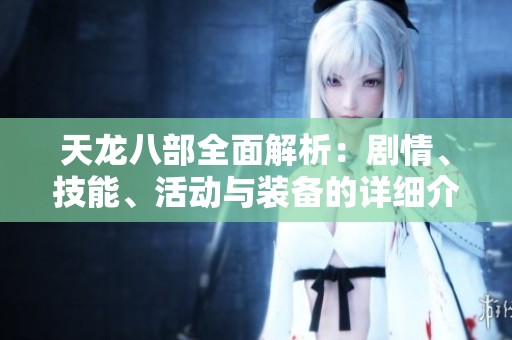 天龍八部全面解析：劇情、技能、活動(dòng)與裝備的詳細(xì)介紹
