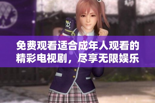 免費(fèi)觀看適合成年人觀看的精彩電視劇，盡享無限娛樂樂趣