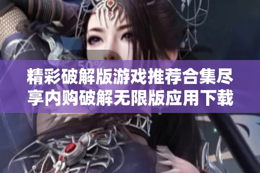 精彩破解版游戲推薦合集盡享內(nèi)購破解無限版應(yīng)用下載指南