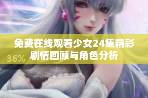 免費在線觀看少女24集精彩劇情回顧與角色分析