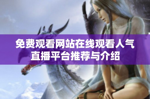 免費觀看網(wǎng)站在線觀看人氣直播平臺推薦與介紹