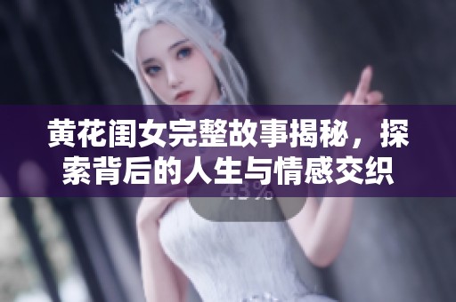 黃花閨女完整故事揭秘，探索背后的人生與情感交織