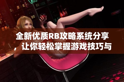 全新優(yōu)質(zhì)RB攻略系統(tǒng)分享，讓你輕松掌握游戲技巧與策略