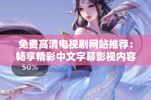 免費(fèi)高清電視劇網(wǎng)站推薦：暢享精彩中文字幕影視內(nèi)容的新選擇