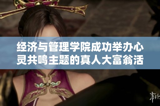 經(jīng)濟(jì)與管理學(xué)院成功舉辦心靈共鳴主題的真人大富翁活動(dòng) 經(jīng)濟(jì)與管理學(xué)院成功舉辦心靈共鳴主題的真人大富翁活動(dòng)