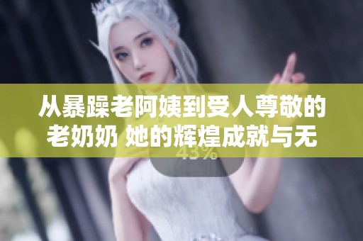 從暴躁老阿姨到受人尊敬的老奶奶 她的輝煌成就與無上榮譽之路