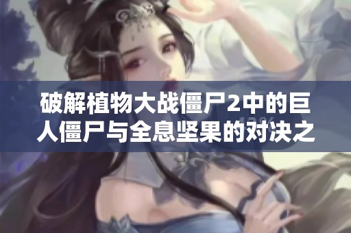 破解植物大戰(zhàn)僵尸2中的巨人僵尸與全息堅果的對決之謎
