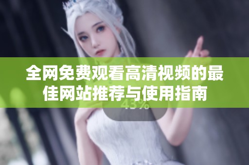 全網(wǎng)免費觀看高清視頻的最佳網(wǎng)站推薦與使用指南
