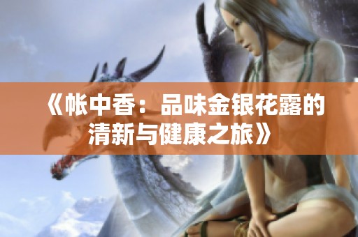 《帳中香：品味金銀花露的清新與健康之旅》