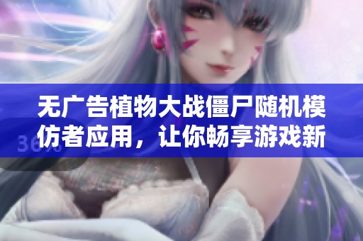 無廣告植物大戰(zhàn)僵尸隨機模仿者應用，讓你暢享游戲新體驗