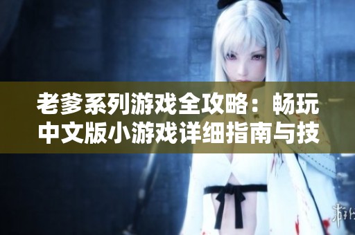 老爹系列游戲全攻略：暢玩中文版小游戲詳細(xì)指南與技巧分享