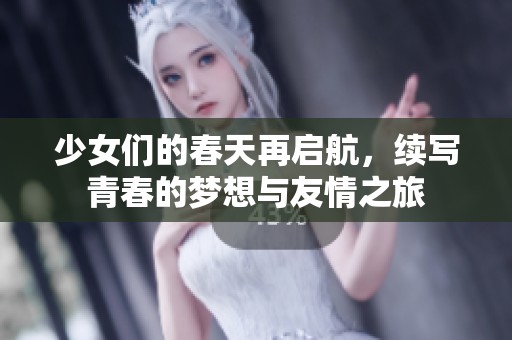 少女們的春天再啟航，續(xù)寫青春的夢想與友情之旅