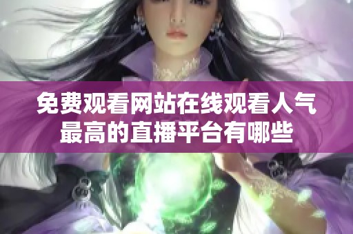 免費(fèi)觀看網(wǎng)站在線觀看人氣最高的直播平臺(tái)有哪些