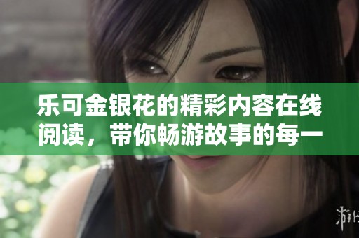 樂可金銀花的精彩內(nèi)容在線閱讀，帶你暢游故事的每一個瞬間