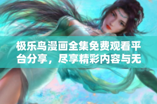 極樂鳥漫畫全集免費觀看平臺分享，盡享精彩內容與無限樂趣