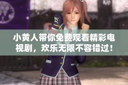 小黃人帶你免費(fèi)觀看精彩電視劇，歡樂(lè)無(wú)限不容錯(cuò)過(guò)！