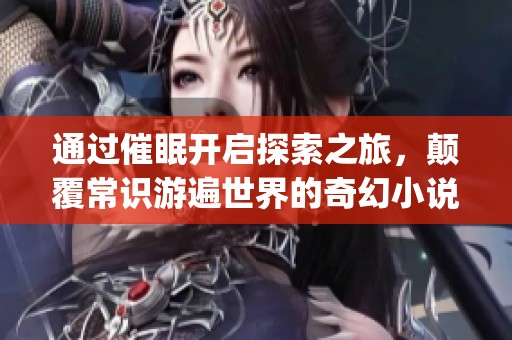通過催眠開啟探索之旅，顛覆常識(shí)游遍世界的奇幻小說(1)
