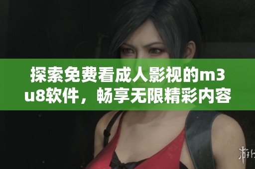 探索免費看成人影視的m3u8軟件，暢享無限精彩內(nèi)容