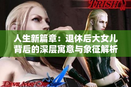 人生新篇章：退休后大女兒背后的深層寓意與象征解析