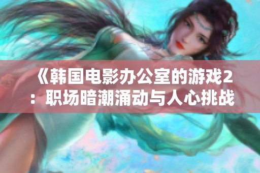 《韓國(guó)電影辦公室的游戲2：職場(chǎng)暗潮涌動(dòng)與人心挑戰(zhàn)》